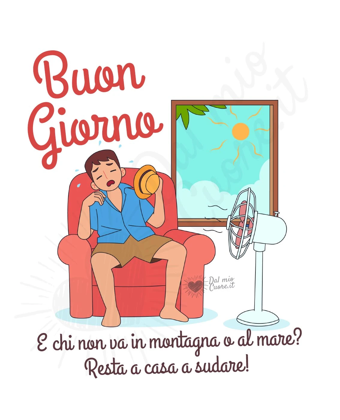 E chi non va in montagna o al mare? Resta a casa a sudare! Buon Giorno E chi non va in montagna o al mare? Resta a casa a sudare! Buon Giorno