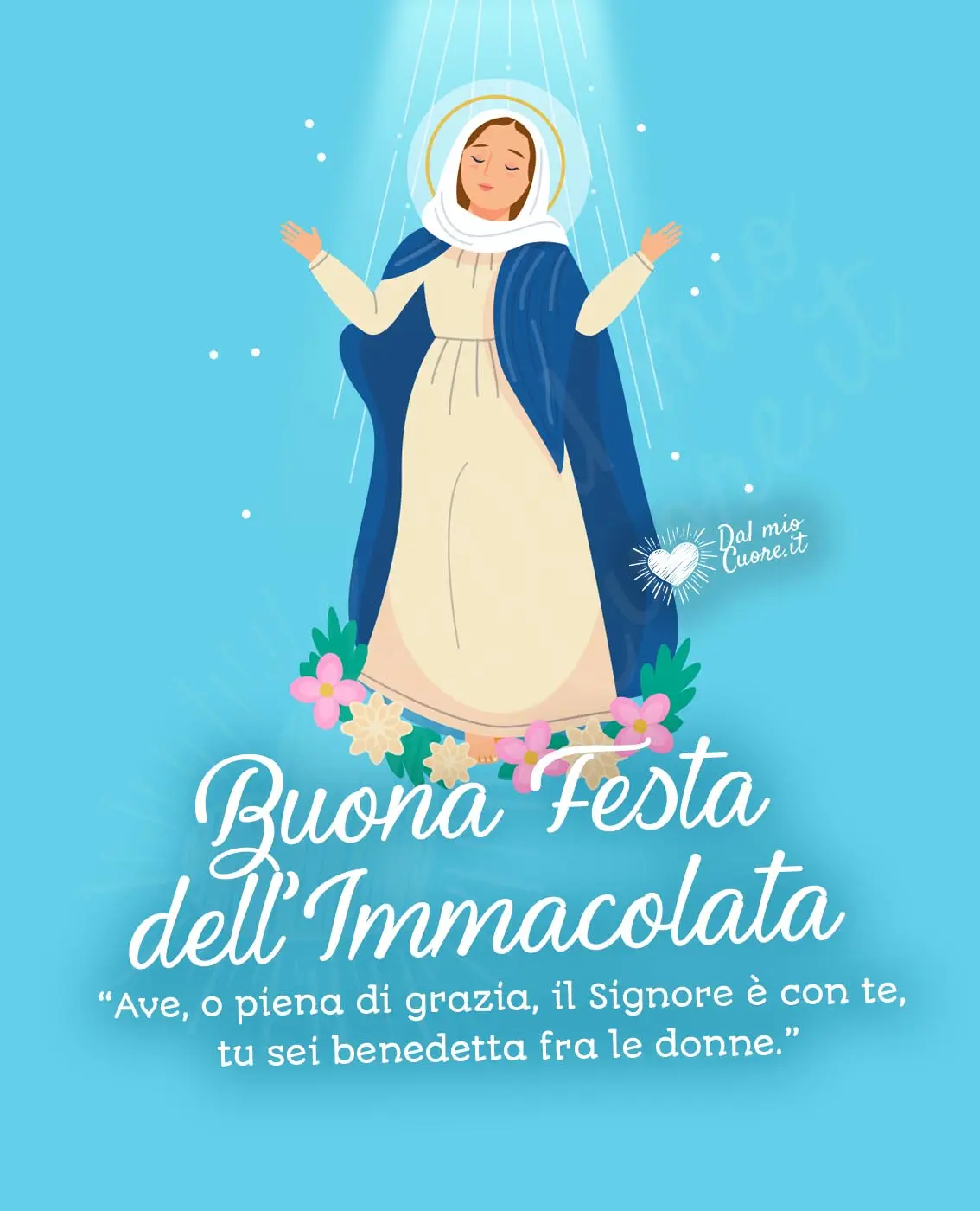 Buona Festa dell'Immacolata. Ave, o piena di grazia, il Signore è con te, tu sei benedetta fra le donne.