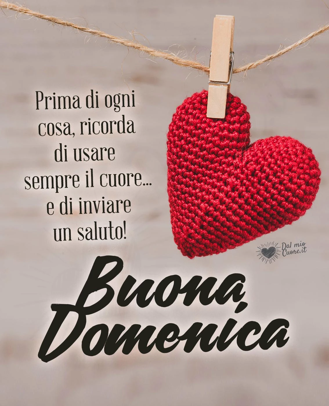 Buona Domenica. Prima di ogni cosa, ricorda di usare sempre il cuore... e di inviare un saluto