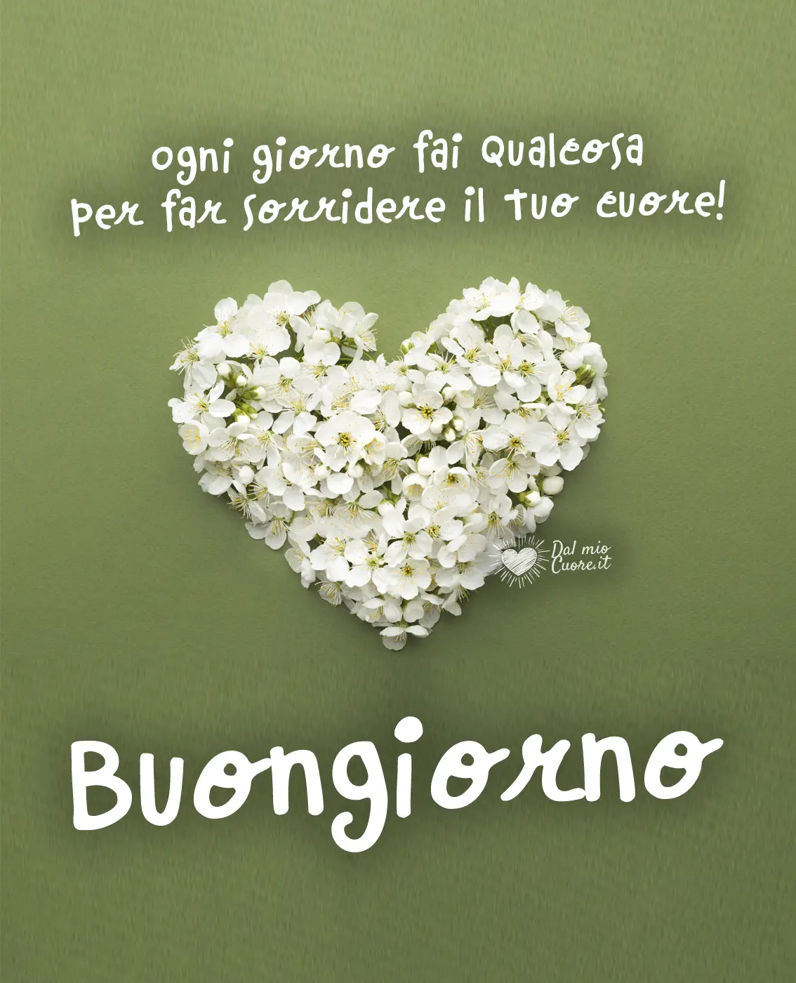 Ogni giorno fai qualcosa per far sorridere il tuo cuore! Buongiorno Ogni giorno fai qualcosa per far sorridere il tuo cuore! Buongiorno