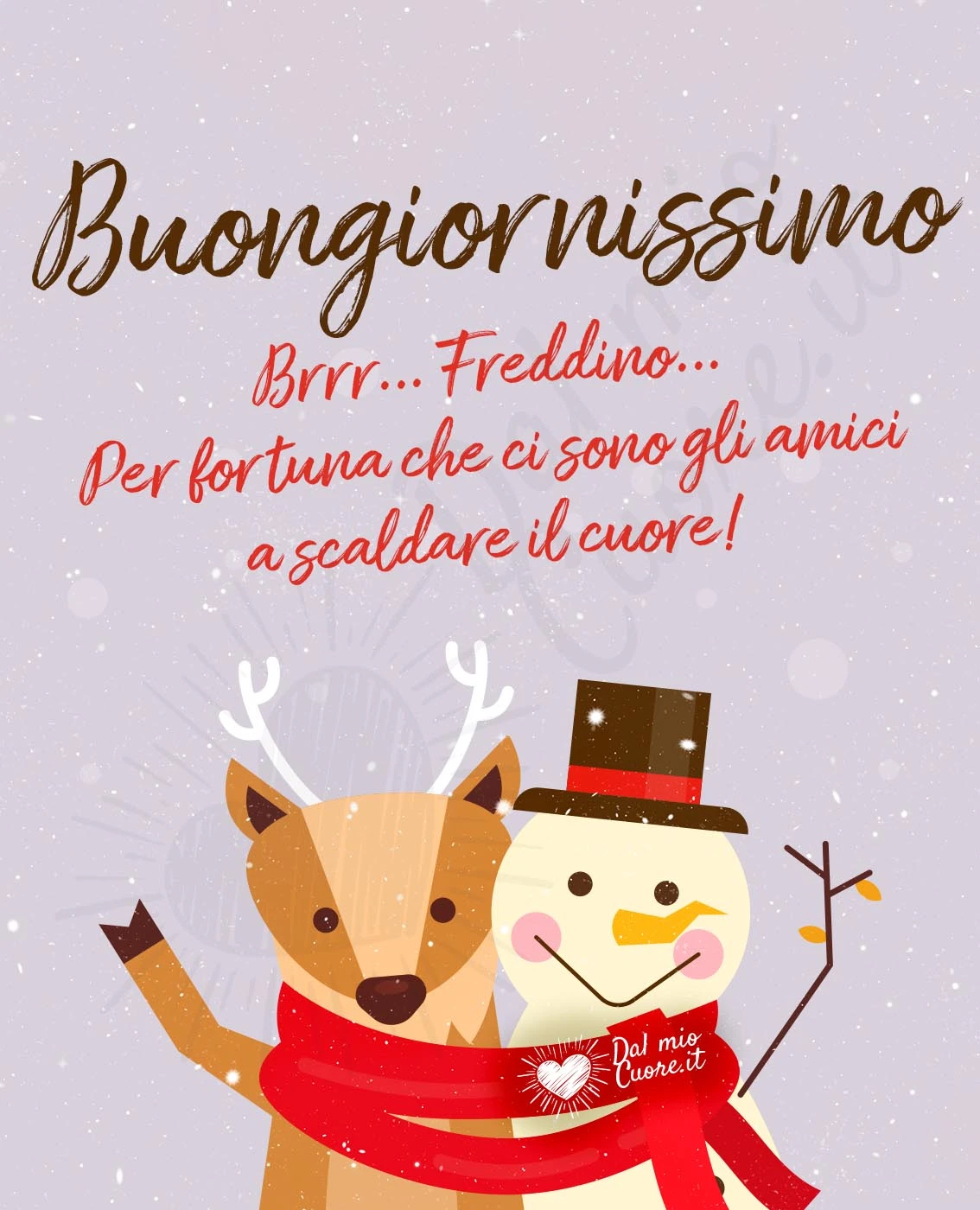 Brrr... Freddino... Per fortuna che ci sono gli amici a scaldare il cuore! Buongiornissimo! Brrr... Freddino... Per fortuna che ci sono gli amici a scaldare il cuore! Buongiornissimo!
