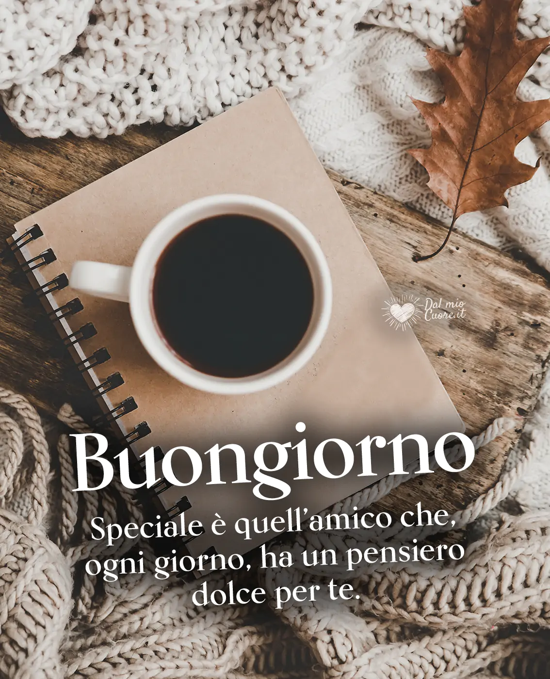 Buongiorno. Speciale è quell’amico che, ogni giorno, ha un pensiero dolce per te.