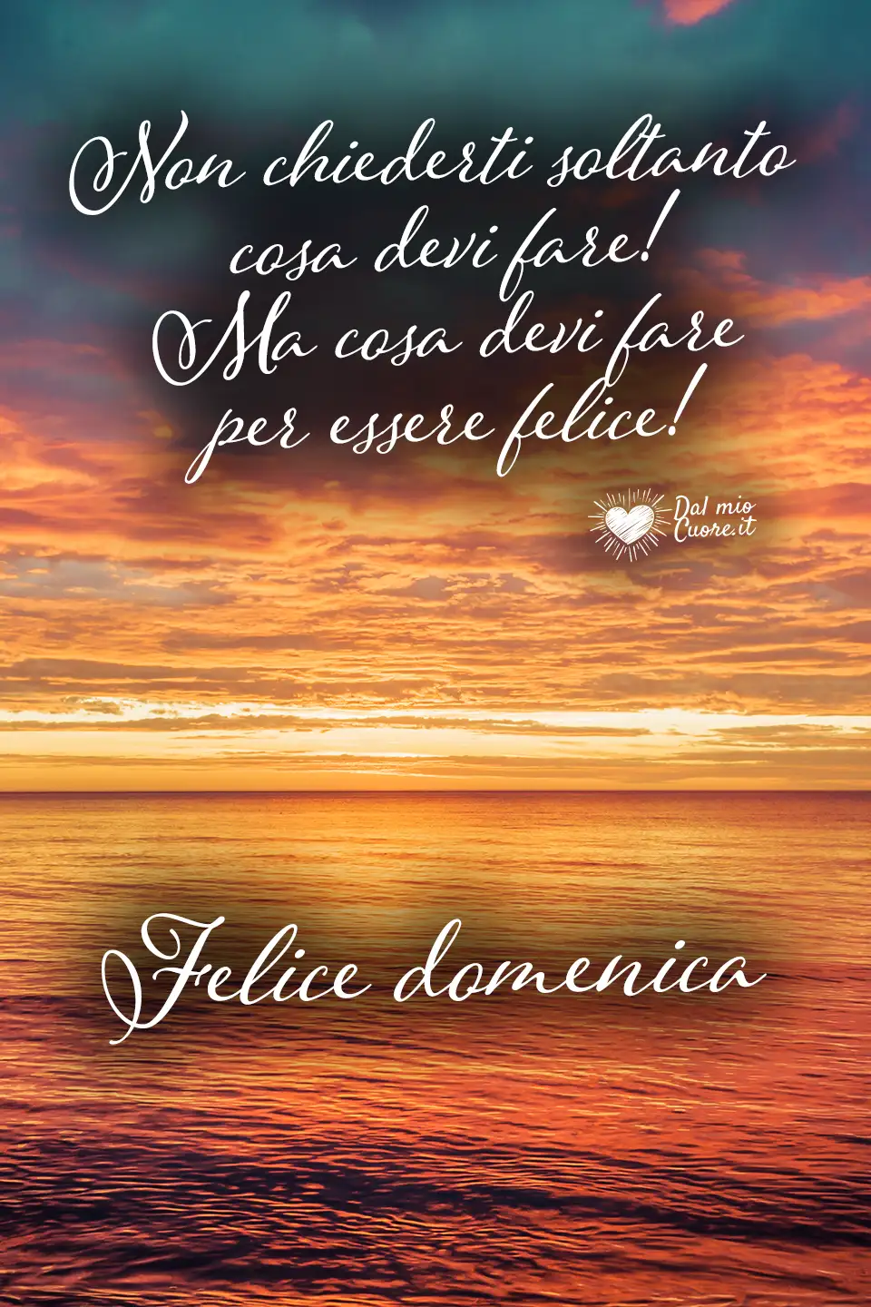 Non chiederti soltanto cosa devi fare! Ma cosa devi fare per essere felice! Felice Domenica Non chiederti soltanto cosa devi fare! Ma cosa devi fare per essere felice! Felice Domenica