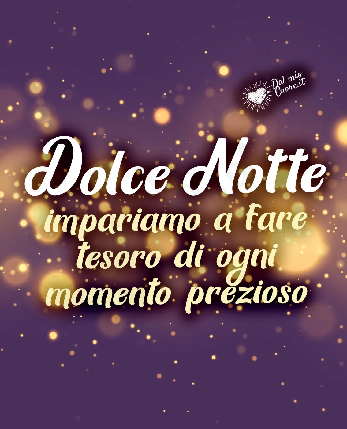 Impariamo a fare tesoro di ogni momento prezioso. Dolce notte Impariamo a fare tesoro di ogni momento prezioso. Dolce notte