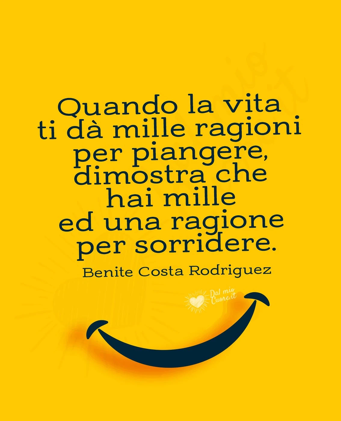 Quando la vita ti dà mille ragioni per piangere, dimostra che hai mille ed una ragione per sorridere