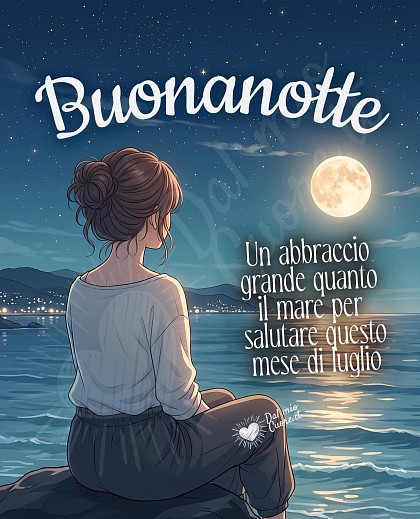 Ragazza di spalle che guarda il mare notturno illuminato dalla luna con la frase Un abbraccio grande quanto il mare per salutare questo mese di luglio. Buonanotte.