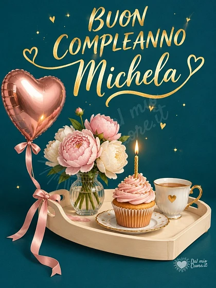 Buon compleanno Michela: dolce risveglio e festa per te