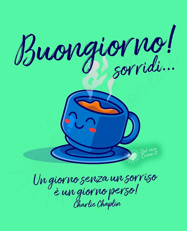 Buongiorno! Sorridi... Un giorno senza un sorriso è un giorno perso