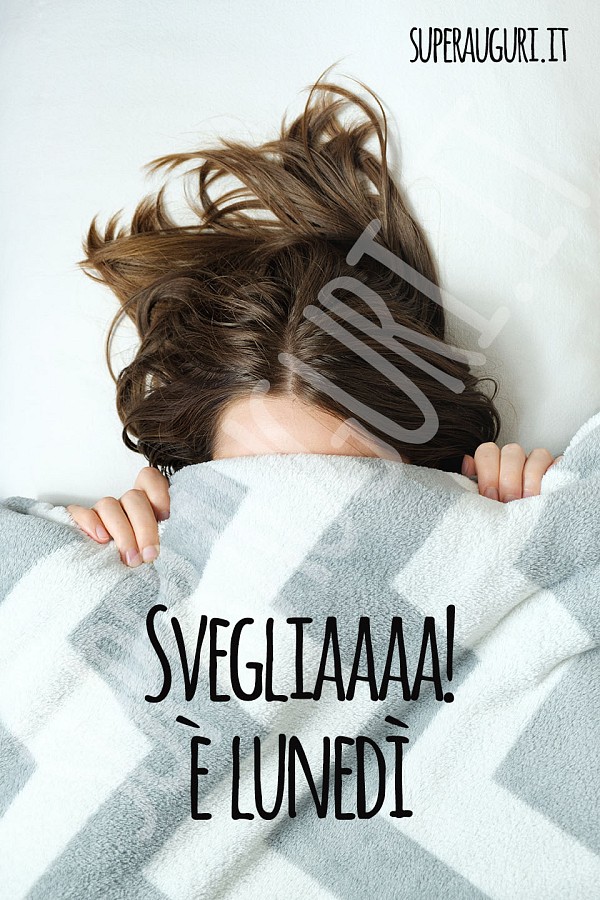 Svegliaaaa! È lunedì