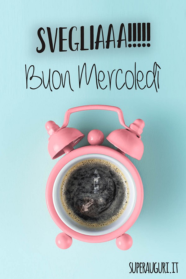 Svegliaaa! Buon Mercoledì