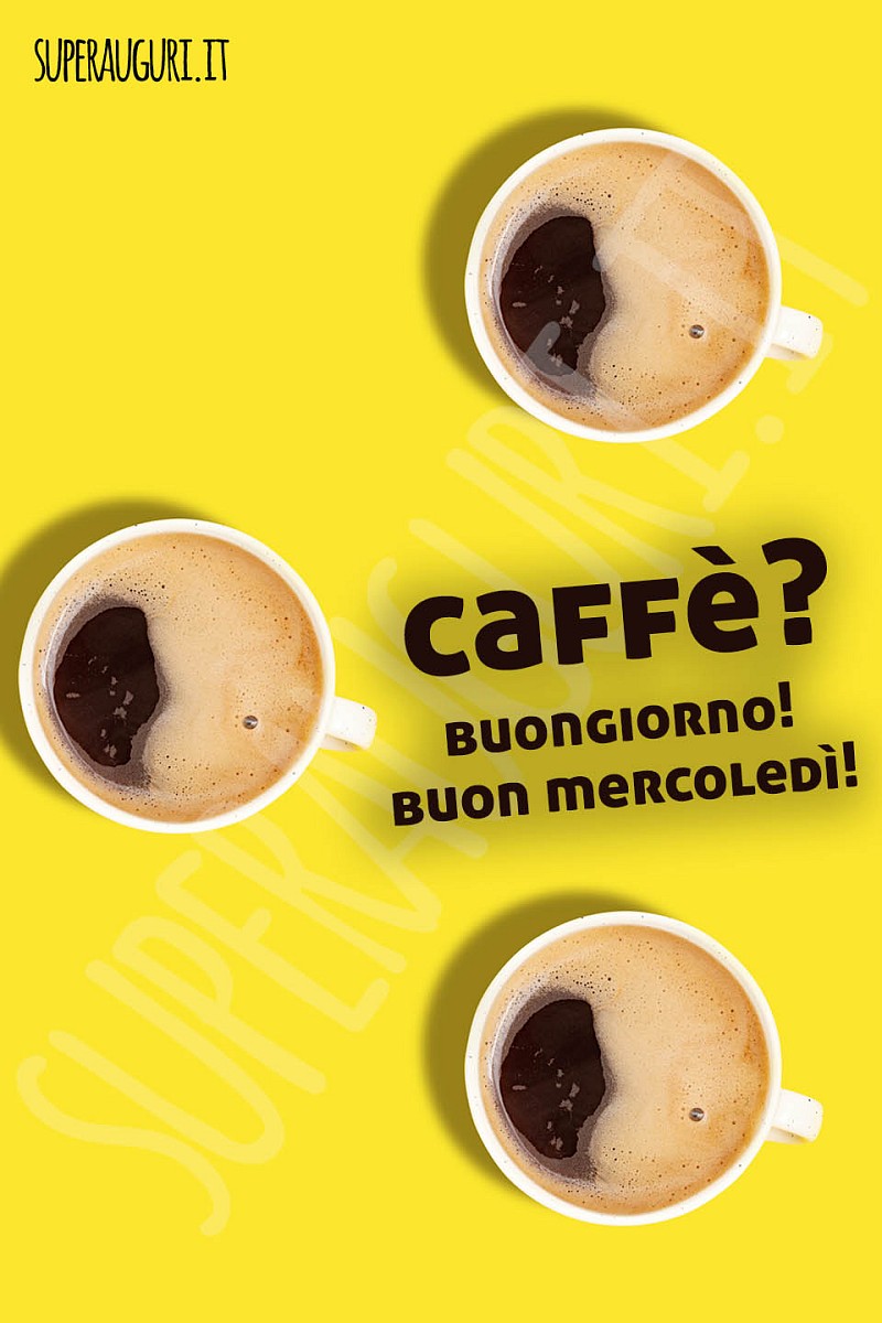 Caffé? Bongiorno e buon mercoledì