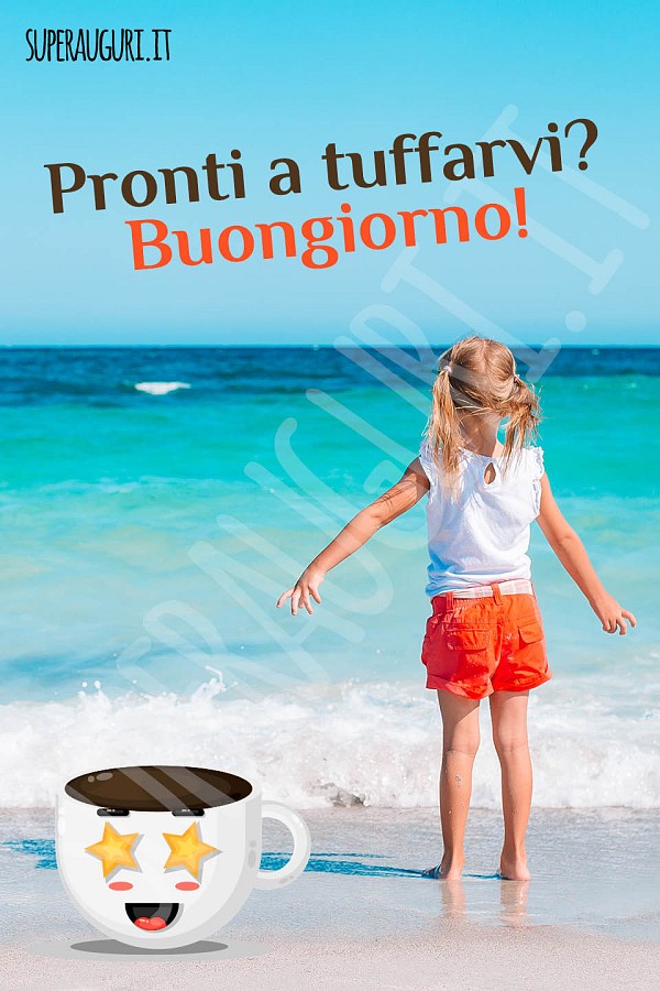Pronti a tuffarvi? Buongiorno!