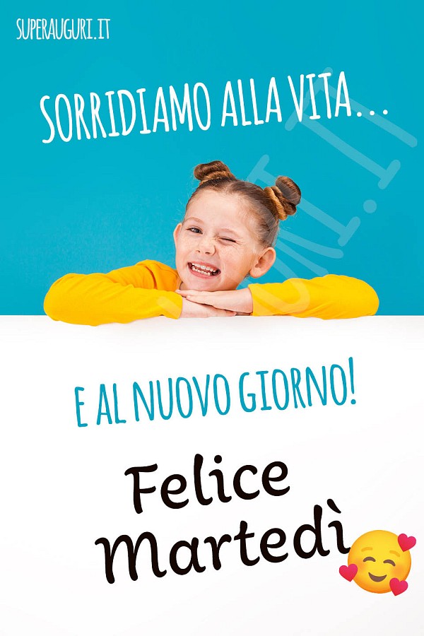 Sorridiamo alla vita e al nuovo giorno! Felice martedì
