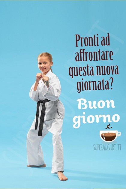 Pronti ad affrontare questa nuova giornata? Buon giorno