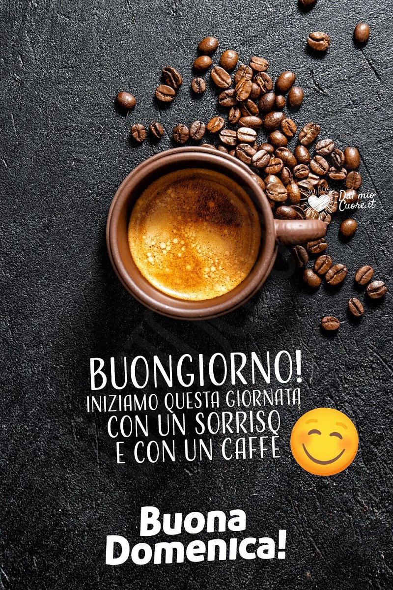 Iniziamo questa giornata  con un sorriso e con un caffè. Buona Domenica