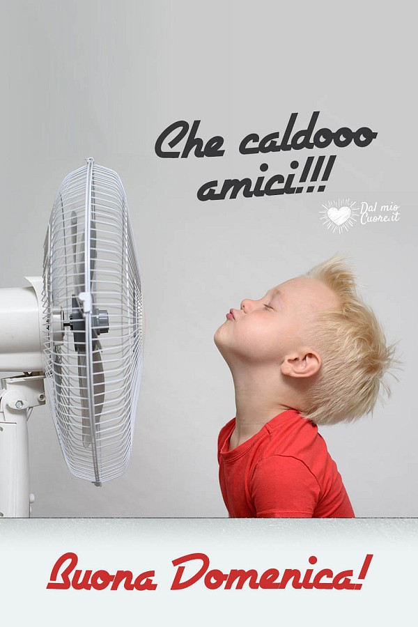 Che caldooo amici! Buona domenica!