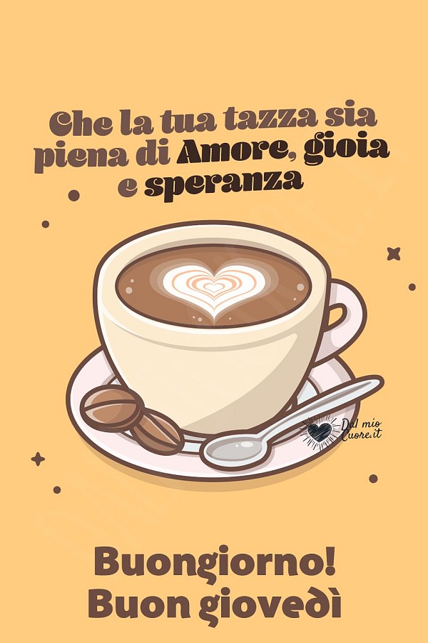 Che la tua tazza sia piena di Amore, gioia e speranze. Buon giovedì