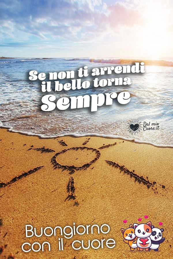 Se non ti arrendi il bello torna sempre. Buongiorno con il cuore