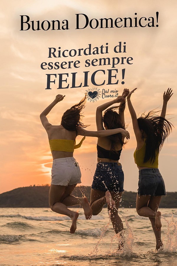 Ricordati di essere sempre felice! Buona domenica