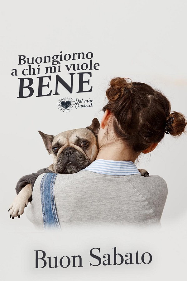 Buongiorno a chi mi vuole bene. Buon Sabato