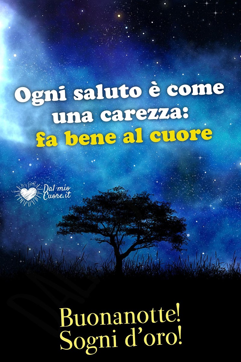 Ogni saluto è come una carezza: fa bene al cuore. Buonanotte! Sogni d’oro!