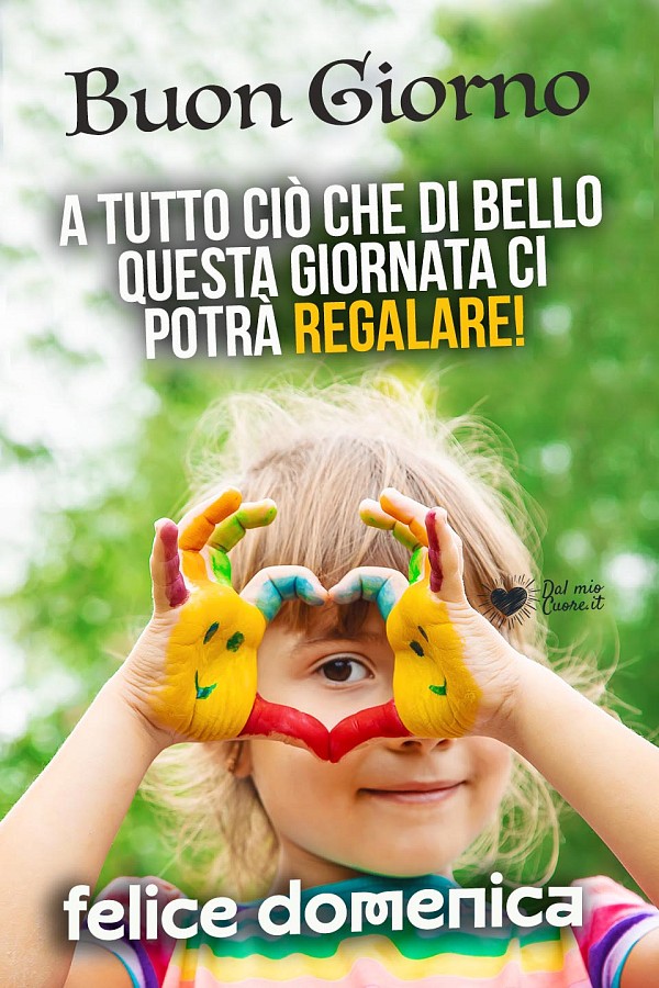 Buon giorno! A tutto ciò che di bello questa giornata ci potrà regalare! Felice Domenica