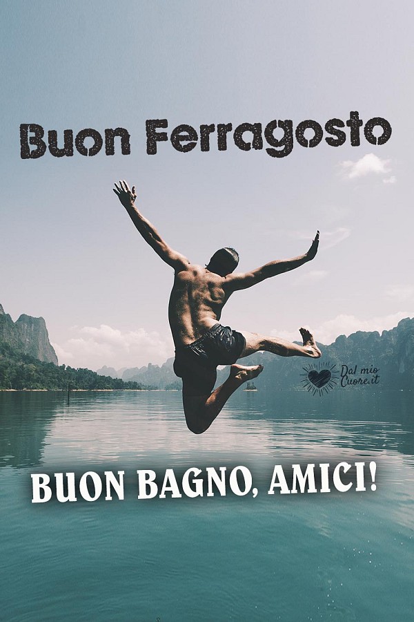 Buon Ferragosto. Buon Bagno, amici!