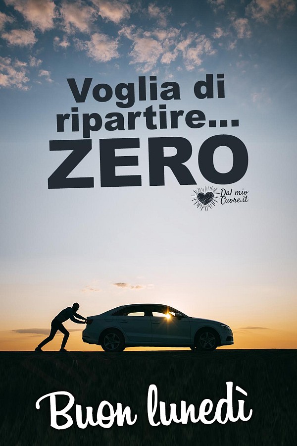 Voglia di ripartire... ZERO! Buon lunedì