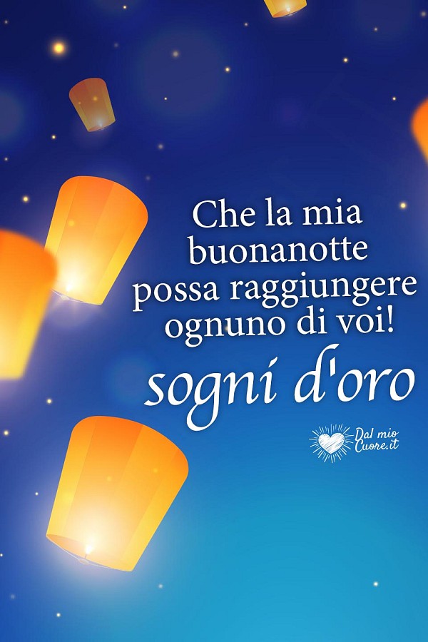 Che la mia buonanotte possa raggiungere ognuno di voi! Sogni d'oro