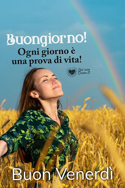 Ogni giorno è una prova di vita! Buon venerdì