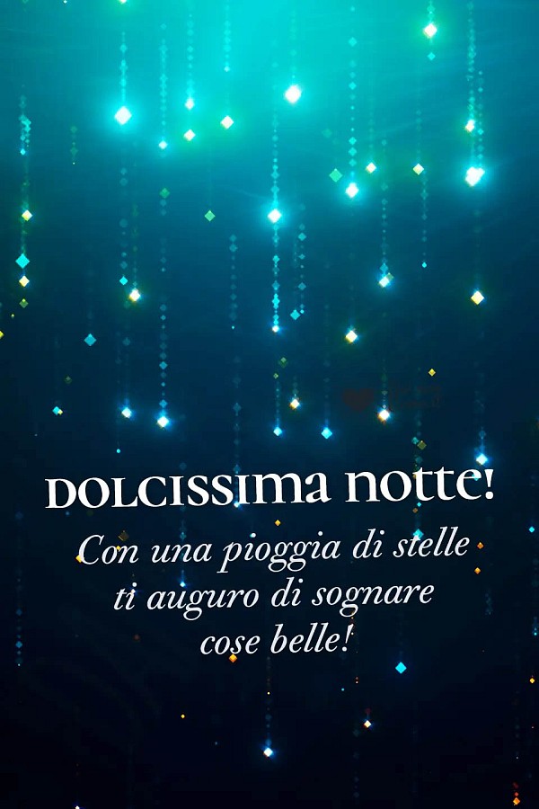 Dolcissima notte! Con una pioggia di stelle ti auguro di sognare cose belle!