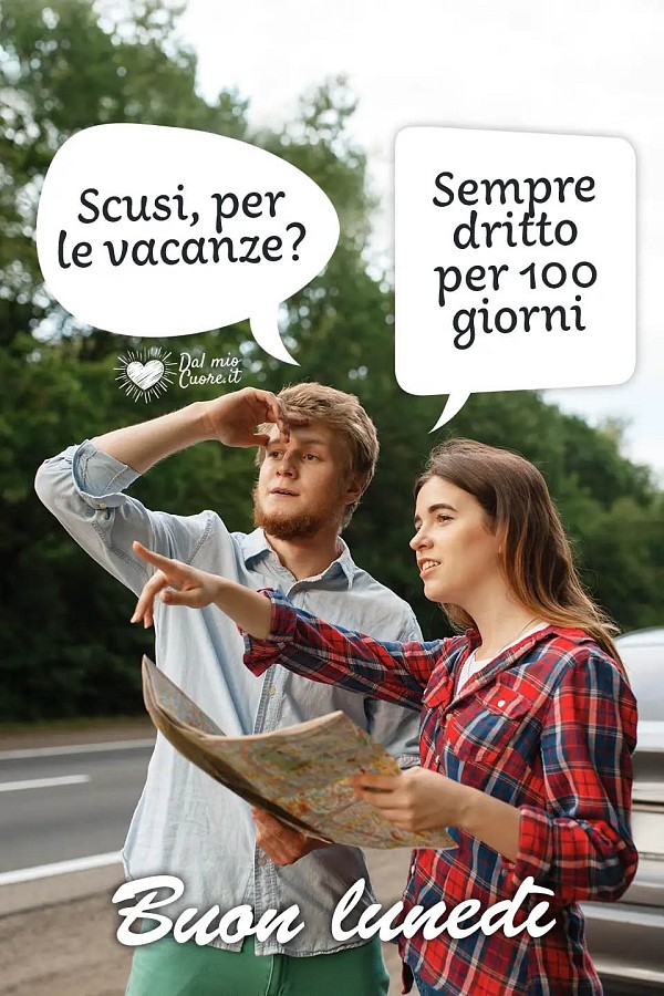 Scusi per le vacanze? Sempre dritto per almeno 100 giorni. Buon lunedì
