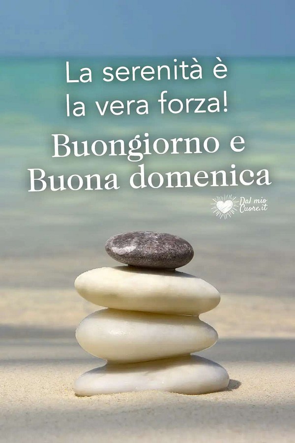 La serenità è la vera forza! Buongiorno e Buona domenica