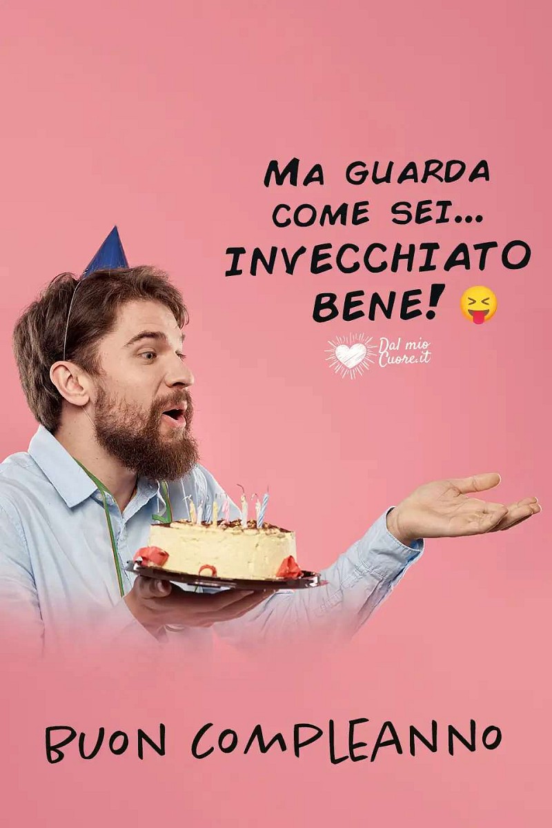 Ma guarda come sei... invecchiato bene! Buon compleanno