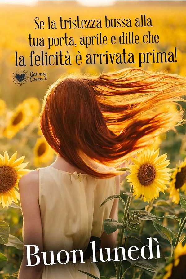 Se la tristezza bussa alla tua porta, aprile e dille che la felicità è arrivata prima! Buon lunedì