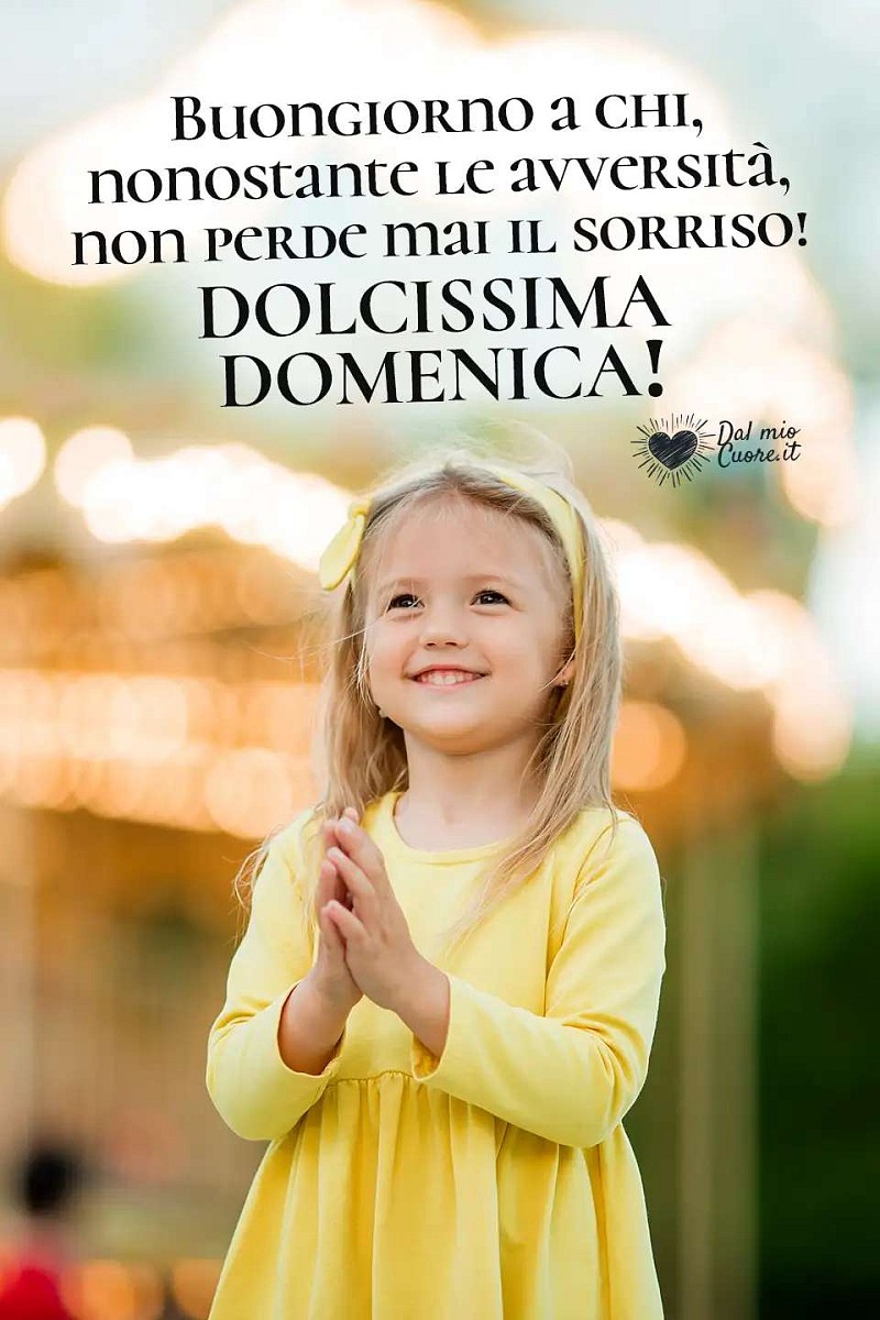 Buongiorno a chi, nonostante le avversità, non perde mai il sorriso! Dolcissima Domenica!