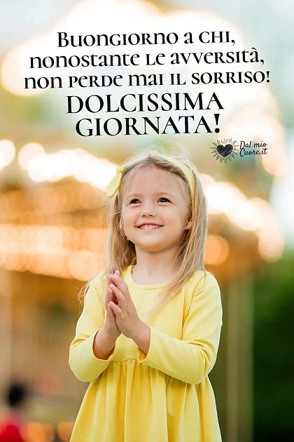 Buongiorno a chi, nonostante le avversità, non perde mai il sorriso! Dolcissima Giornata!