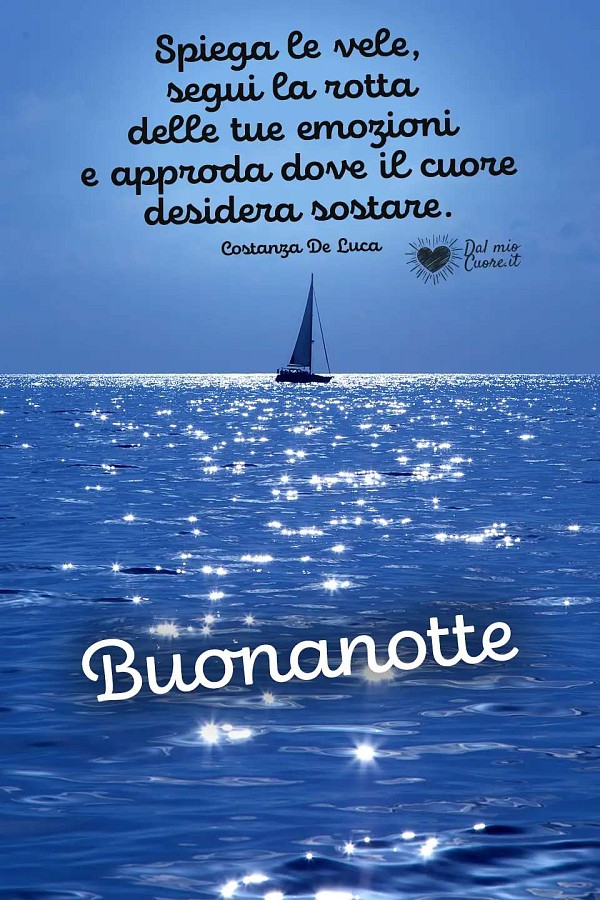 Spiega le vele... e approda dove il cuore desidera sostare. Buonanotte