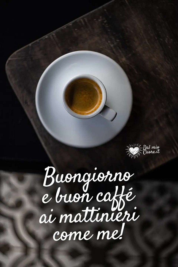 Buongiorno e buon caffé ai mattinieri come me!