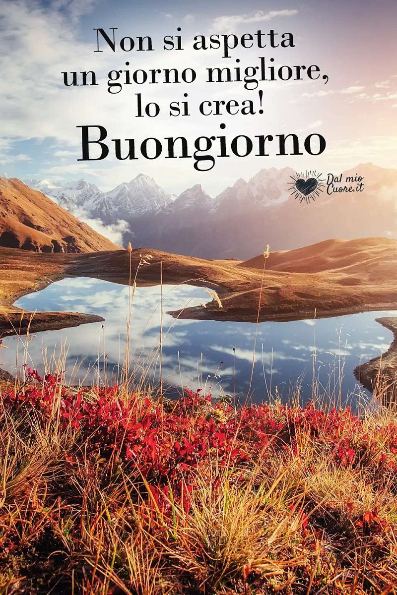 Non si aspetta un giorno migliore, lo si crea! Buongiorno
