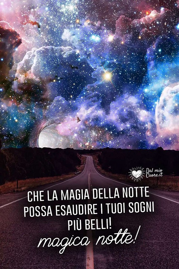 Che la magia della notte possa esaudire i tuoi sogni più belli! Magica notte!