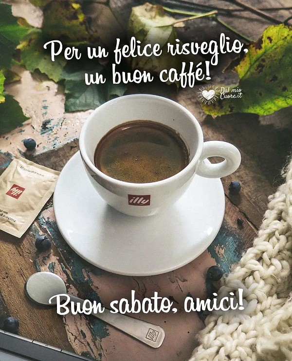 Per un felice risveglio, un buon caffé! Buon sabato, amici