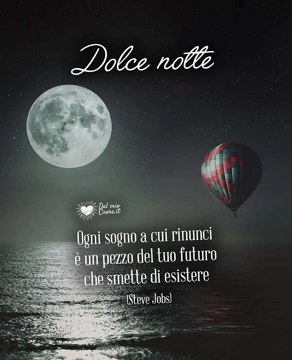 Ogni sogno a cui rinunci è un pezzo del tuo futuro che smette di esistere. Dolce Notte