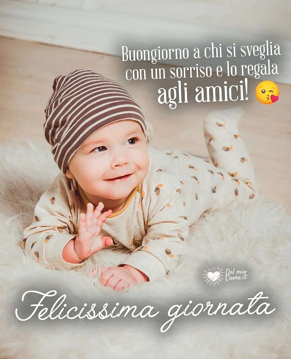 Buongiorno a chi si sveglia con un sorriso e lo regala agli amici! Felicissima giornata
