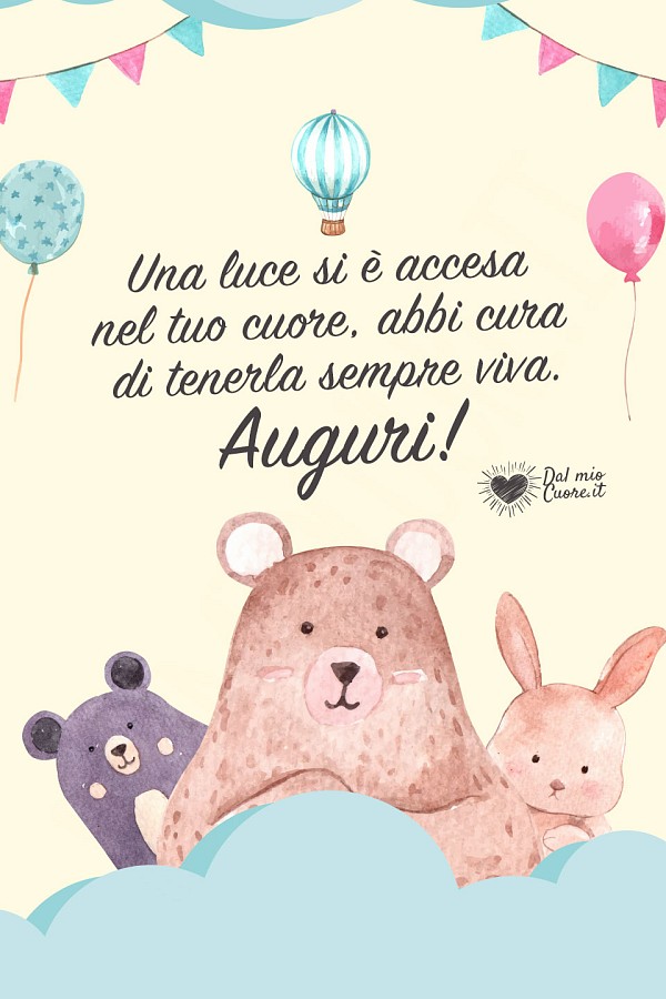 Una luce si è accesa nel tuo cuore, abbi cura di tenerla sempre viva. Auguri!