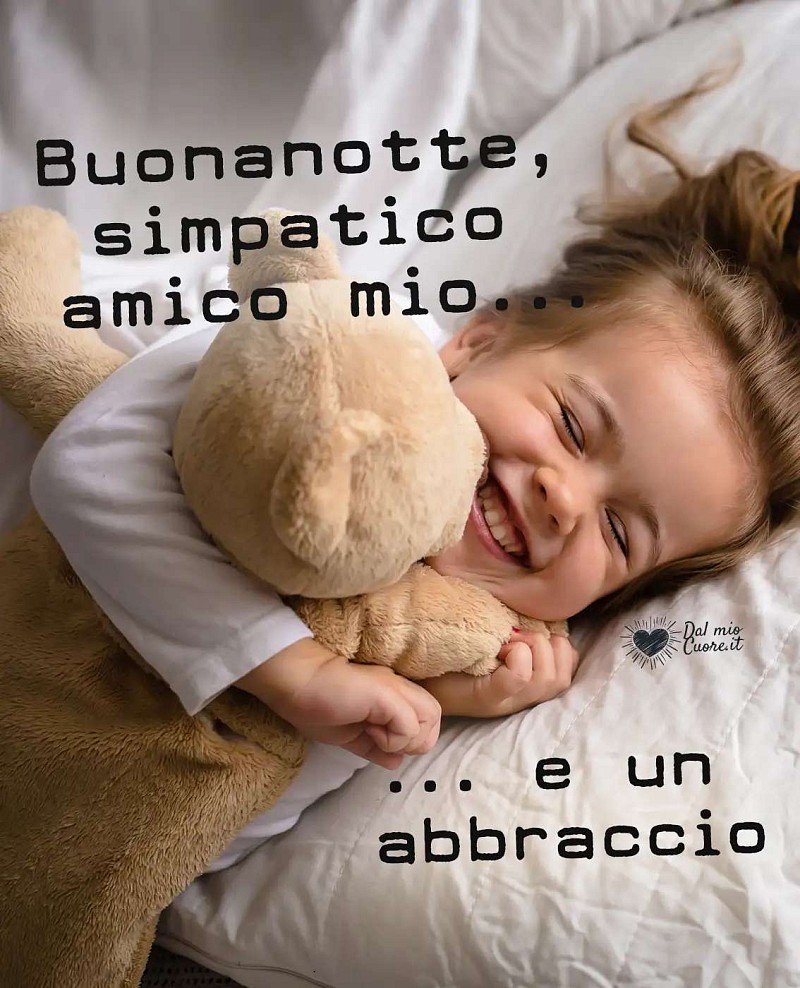 Buonanotte, simpatico amico mio... e un abbraccio
