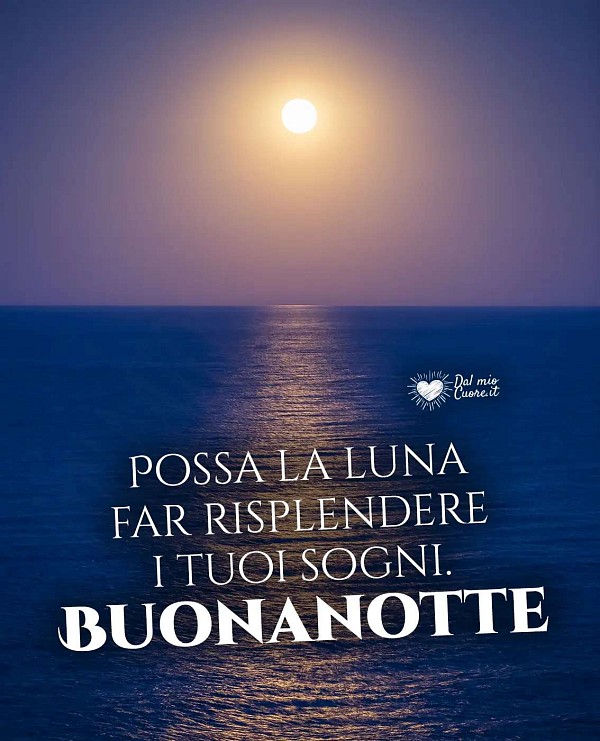 Possa la luna far risplendere i tuoi sogni. Buonanotte