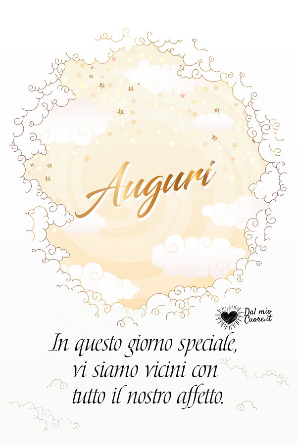 In questo giorno speciale, vi siamo vicini con tutto il nostro affetto. Auguri