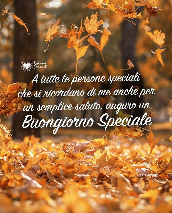 A tutte le persone speciali che si ricordano di me anche per un semplice saluto, auguro un Buongiorno Speciale