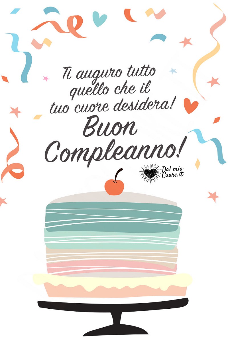 Ti auguro tutto quello che il tuo cuore desidera! Buon Compleanno!